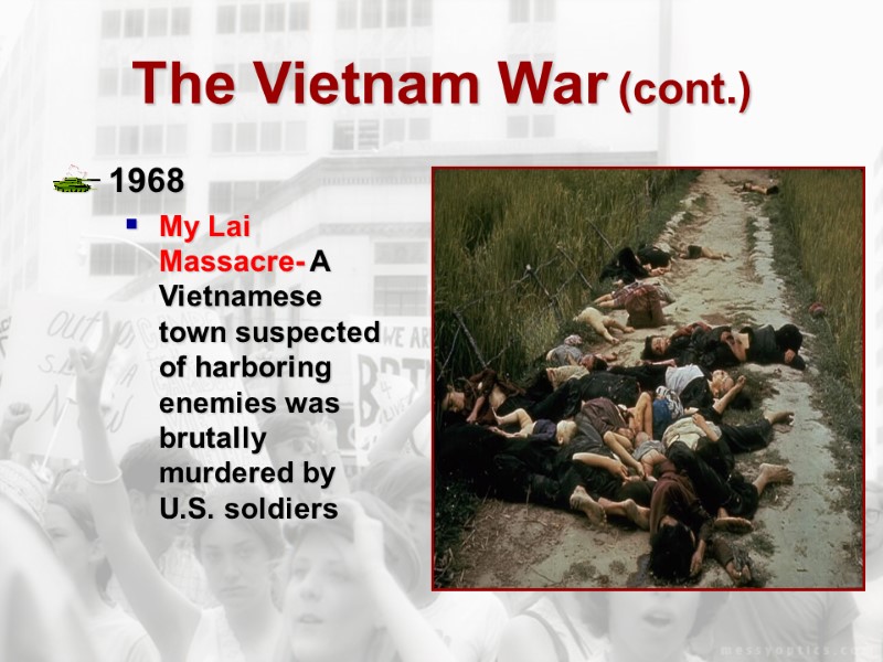The Vietnam War (cont.) 1968 My Lai Massacre- A Vietnamese town suspected of harboring